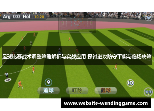 足球比赛战术调整策略解析与实战应用 探讨进攻防守平衡与临场决策
