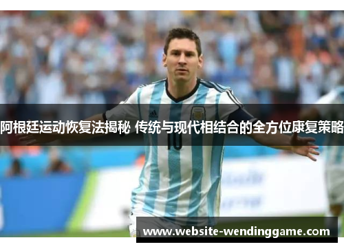 阿根廷运动恢复法揭秘 传统与现代相结合的全方位康复策略