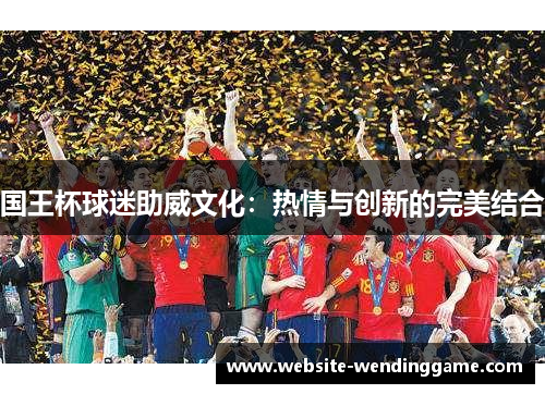 国王杯球迷助威文化：热情与创新的完美结合