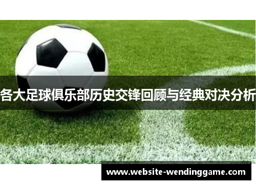 各大足球俱乐部历史交锋回顾与经典对决分析