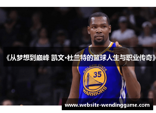 《从梦想到巅峰 凯文·杜兰特的篮球人生与职业传奇》