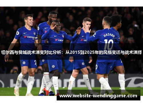 切尔西与曼城战术演变对比分析：从2015到2025年的风格变迁与战术演绎