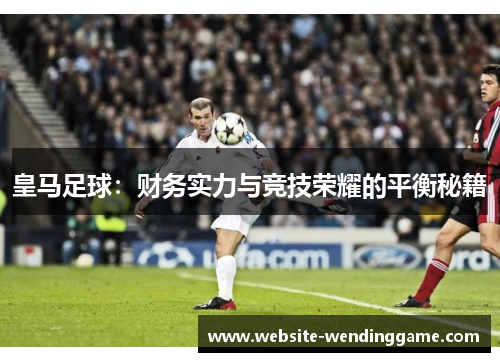 皇马足球：财务实力与竞技荣耀的平衡秘籍