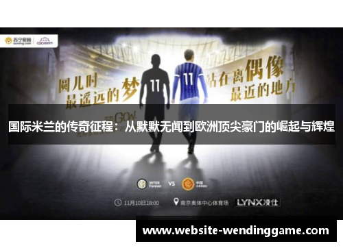 国际米兰的传奇征程：从默默无闻到欧洲顶尖豪门的崛起与辉煌