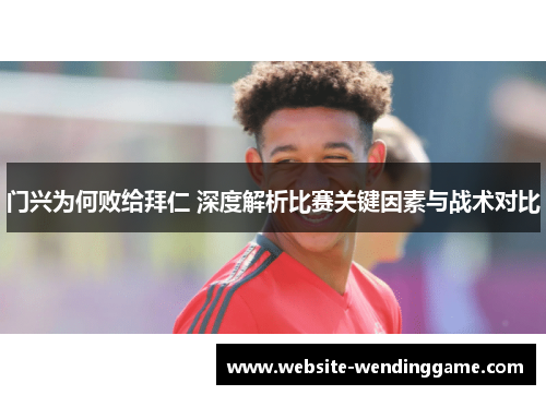 门兴为何败给拜仁 深度解析比赛关键因素与战术对比
